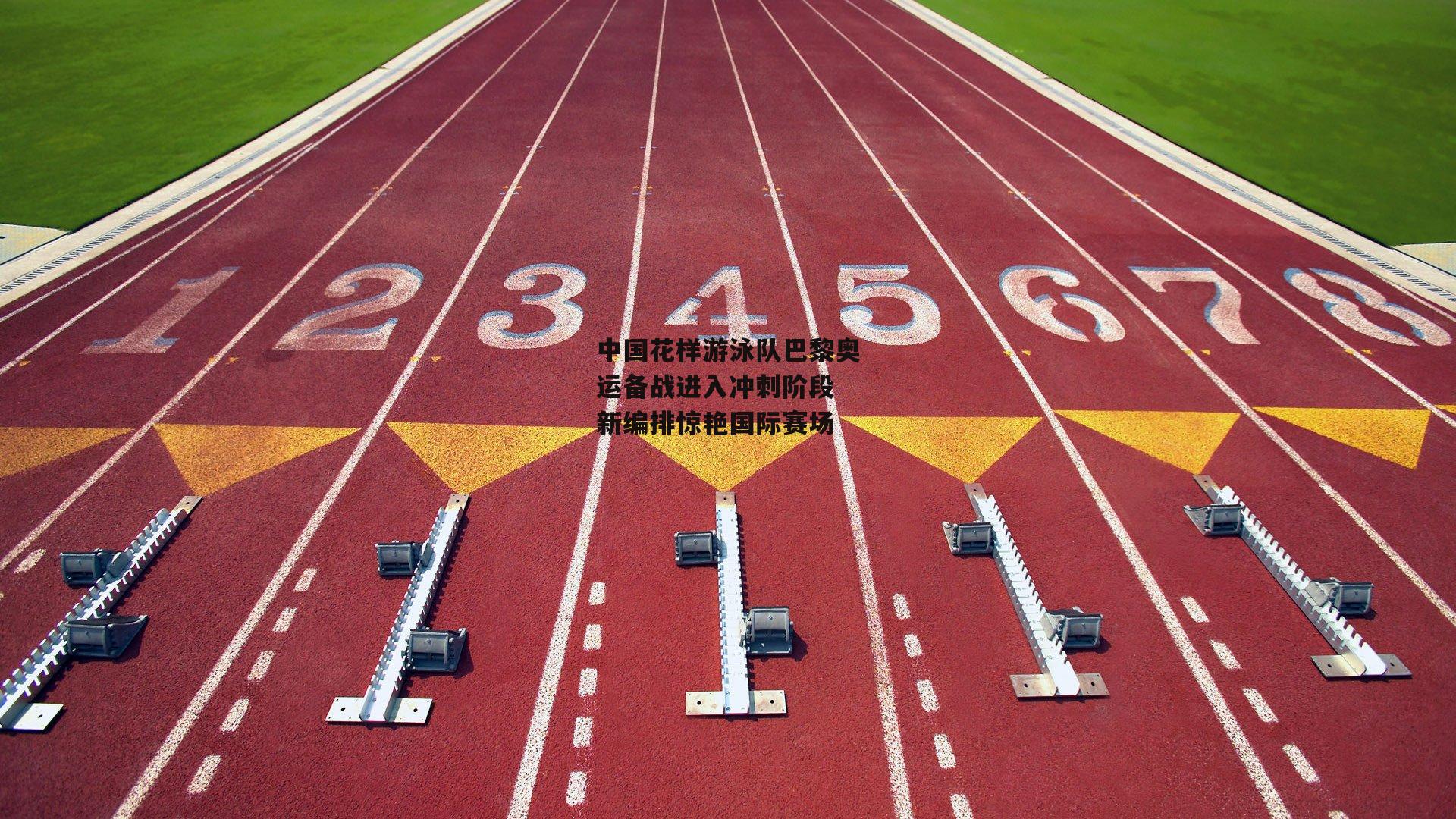 中国花样游泳队巴黎奥运备战进入冲刺阶段 新编排惊艳国际赛场