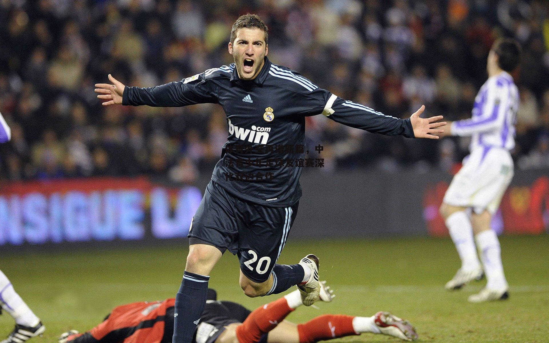 体育外交再谱新篇,中法青少年足球友谊赛深化双边合作