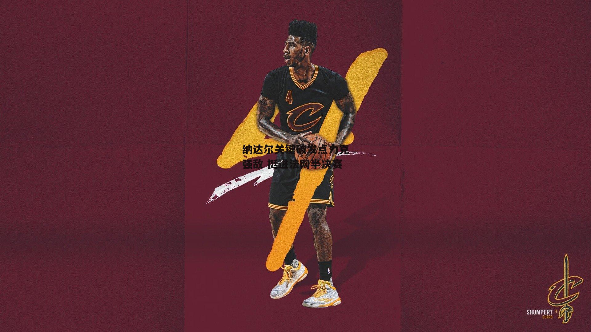 纳达尔关键破发点力克强敌 挺进法网半决赛