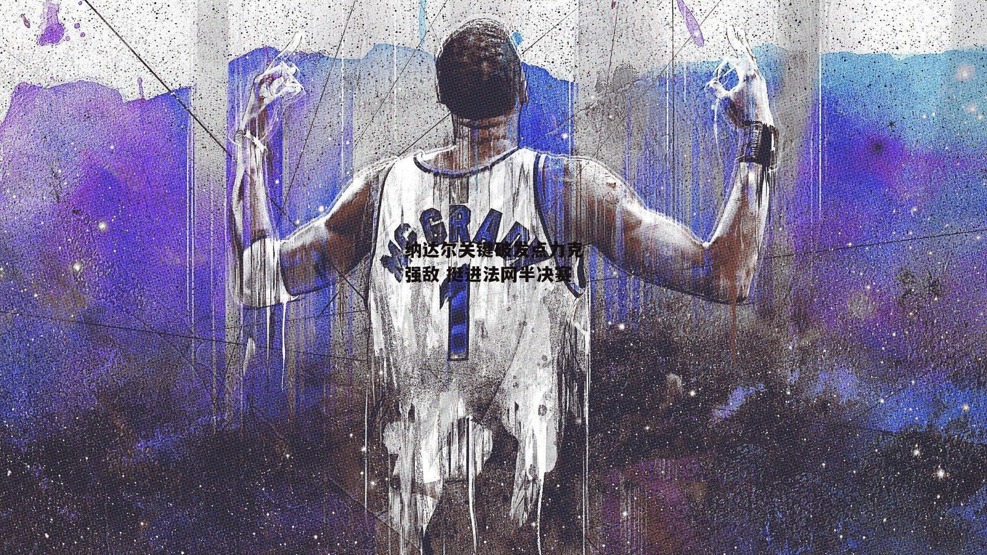 纳达尔关键破发点力克强敌 挺进法网半决赛