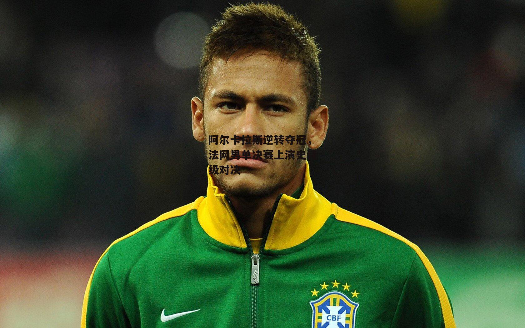 阿尔卡拉斯逆转夺冠，法网男单决赛上演史诗级对决