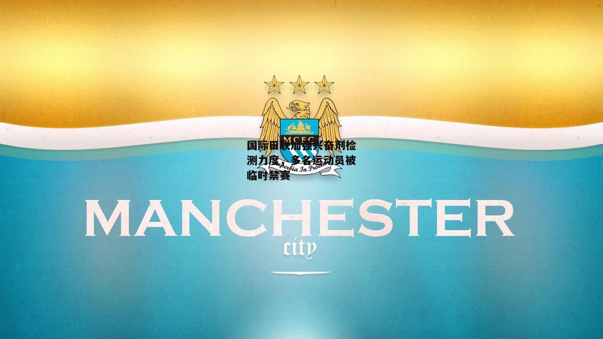 国际田联加强兴奋剂检测力度，多名运动员被临时禁赛