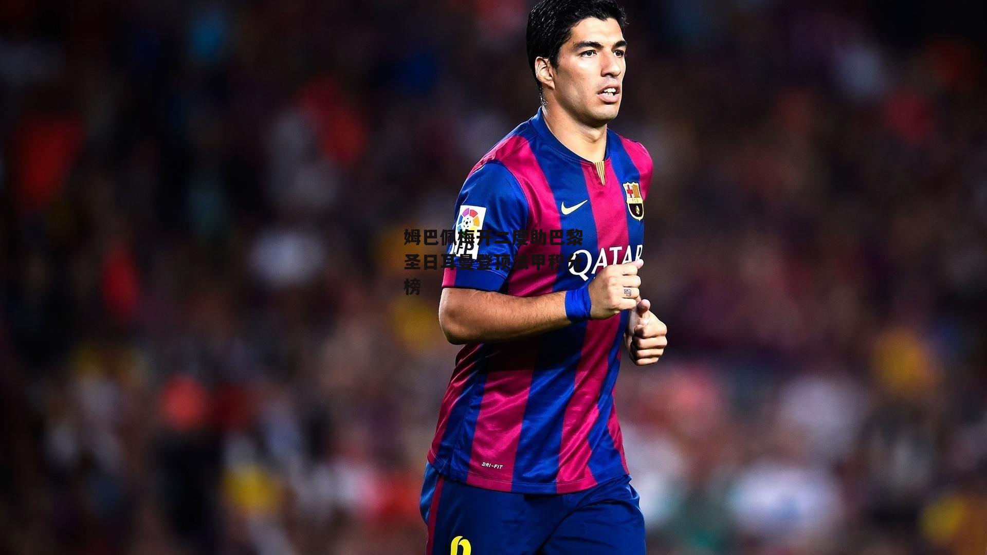 姆巴佩梅开二度助巴黎圣日耳曼登顶法甲积分榜