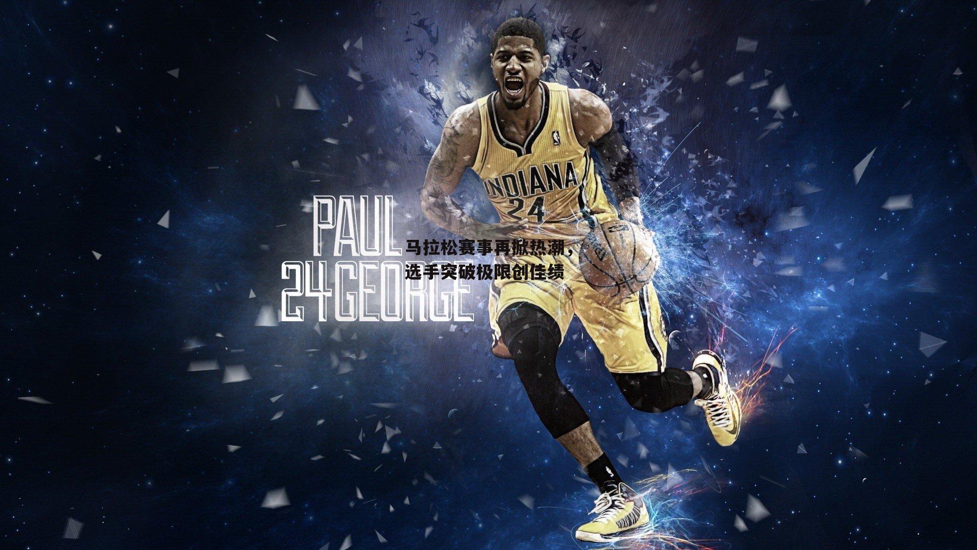 马拉松赛事再掀热潮，选手突破极限创佳绩